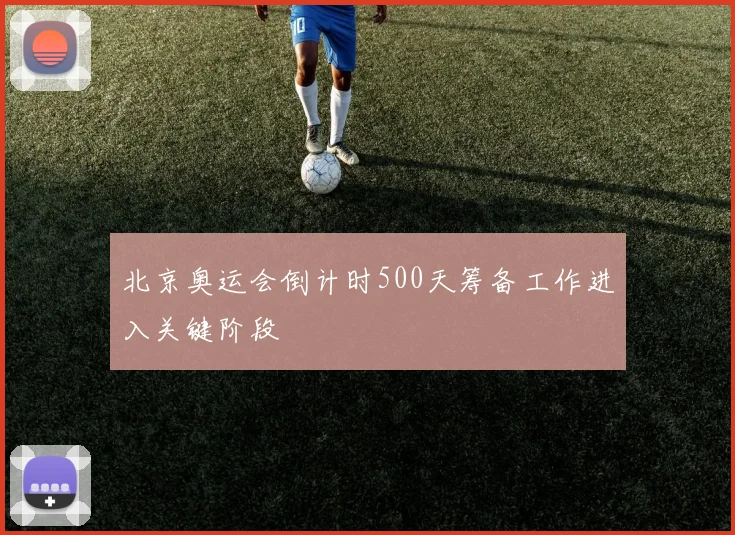 北京奥运会倒计时500天筹备工作进入关键阶段